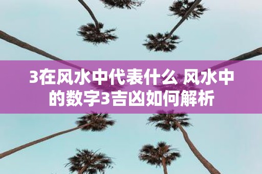 3在风水中代表什么 风水中的数字3吉凶如何解析