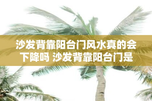 沙发背靠阳台门风水真的会下降吗 沙发背靠阳台门是否会影响风水