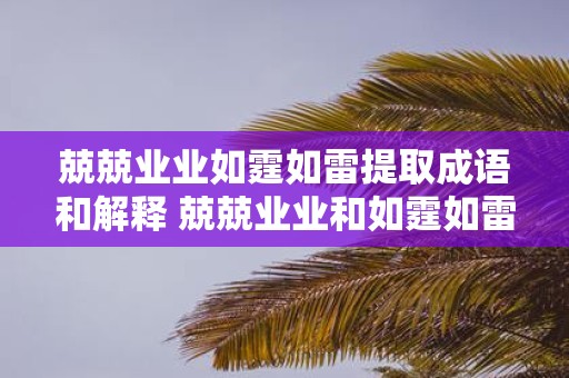 兢兢业业如霆如雷提取成语和解释 兢兢业业和如霆如雷是什么成语它们的含义和来源是什么