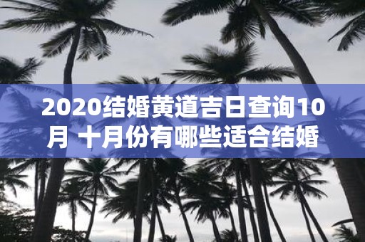 2020结婚黄道吉日查询10月 十月份有哪些适合结婚的黄道吉日可以查询呢