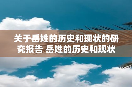 关于岳姓的历史和现状的研究报告 岳姓的历史和现状有哪些研究成果