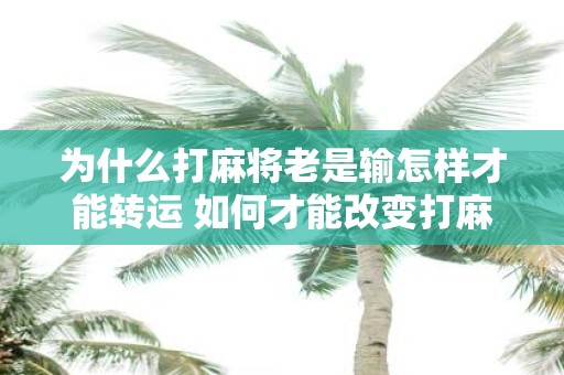 为什么打麻将老是输怎样才能转运 如何才能改变打麻将老输的命运