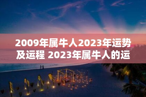 2009年属牛人2023年运势及运程 2023年属牛人的运势和运程如何