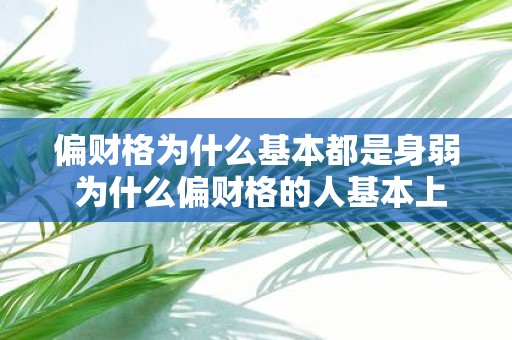 偏财格为什么基本都是身弱 为什么偏财格的人基本上身体都比较虚弱呢