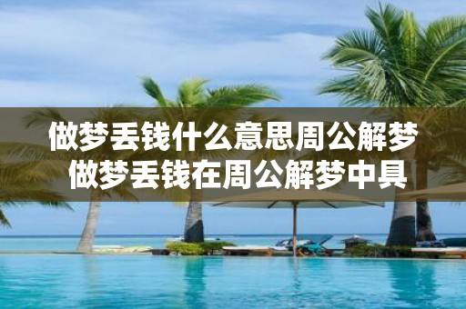 做梦丢钱什么意思周公解梦 做梦丢钱在周公解梦中具有何种含义