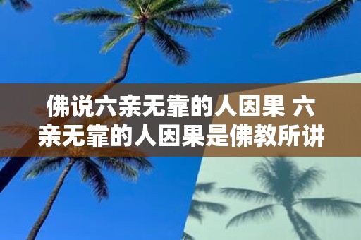 佛说六亲无靠的人因果 六亲无靠的人因果是佛教所讲述的吗