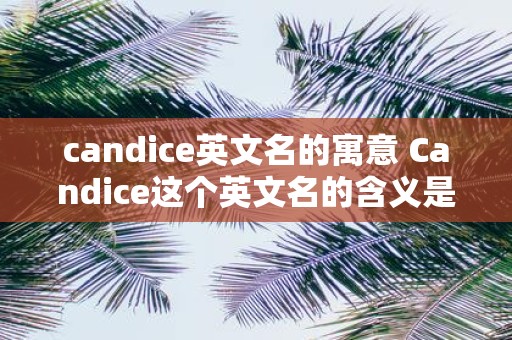 candice英文名的寓意 Candice这个英文名的含义是什么