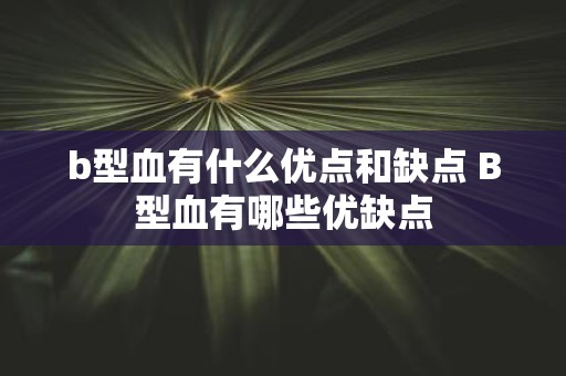 b型血有什么优点和缺点 B型血有哪些优缺点