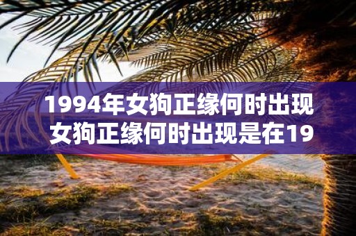 1994年女狗正缘何时出现 女狗正缘何时出现是在1994年吗