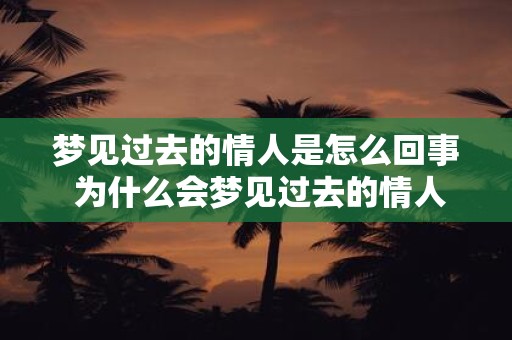 梦见过去的情人是怎么回事 为什么会梦见过去的情人