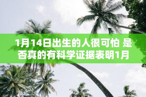 1月14日出生的人很可怕 是否真的有科学证据表明1月14日出生的人更具有恐怖性