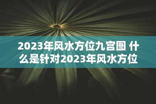 2025年风水方位九宫图 什么是针对2025年风水方位的九宫图