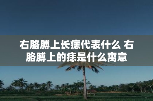 右胳膊上长痣代表什么 右胳膊上的痣是什么寓意