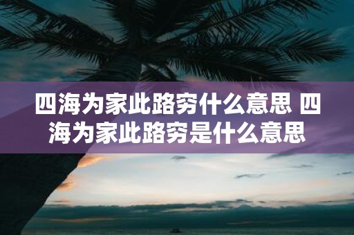 四海为家此路穷什么意思 四海为家此路穷是什么意思