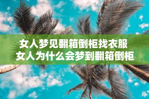 女人梦见翻箱倒柜找衣服 女人为什么会梦到翻箱倒柜找衣服