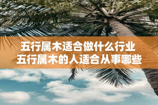 五行属木适合做什么行业 五行属木的人适合从事哪些行业