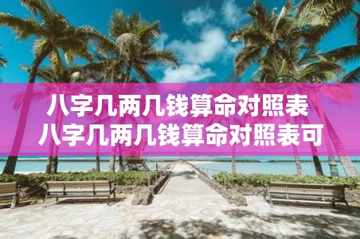 八字几两几钱算命对照表 八字几两几钱算命对照表可靠性如何