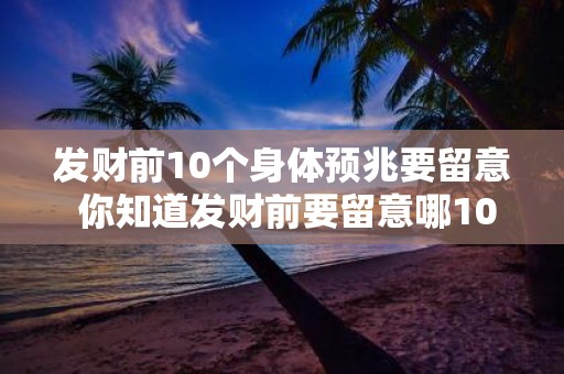 发财前10个身体预兆要留意 你知道发财前要留意哪10个身体预兆吗