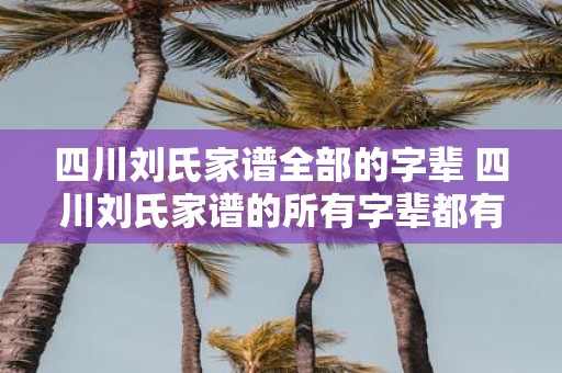 四川刘氏家谱全部的字辈 四川刘氏家谱的所有字辈都有哪些