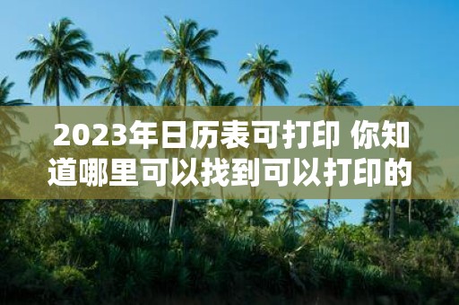 2025年日历表可打印 你知道哪里可以找到可以打印的2025年日历表吗