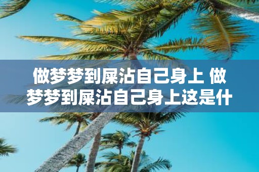 做梦梦到屎沾自己身上 做梦梦到屎沾自己身上这是什么意思