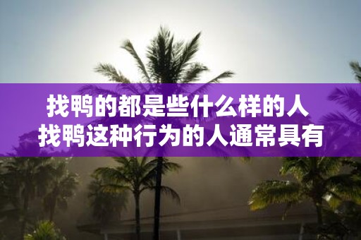 找鸭的都是些什么样的人 找鸭这种行为的人通常具有什么特征