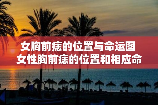 女胸前痣的位置与命运图 女性胸前痣的位置和相应命运关系的探讨