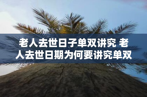 老人去世日子单双讲究 老人去世日期为何要讲究单双