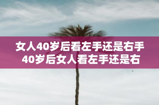 女人40岁后看左手还是右手 40岁后女人看左手还是右手一个小动作揭示出她真正的个性和情感状况