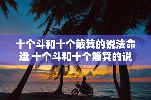 十个斗和十个簸箕的说法命运 十个斗和十个簸箕的说法对命运有何影响