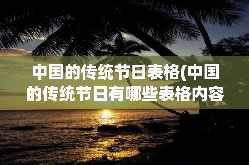 中国的传统节日表格(中国的传统节日有哪些表格内容不变)