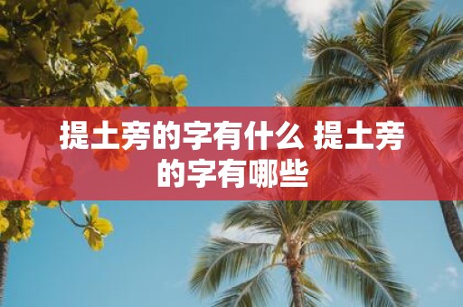 提土旁的字有什么 提土旁的字有哪些
