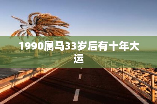 1990属马33岁后有十年大运