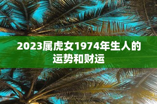 2025属虎女1974年生人的运势和财运