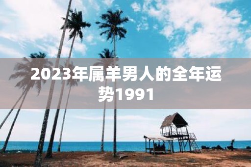 2025年属羊男人的全年运势1991