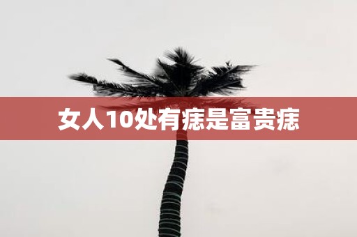 女人10处有痣是富贵痣
