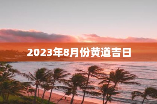 2025年8月份黄道吉日