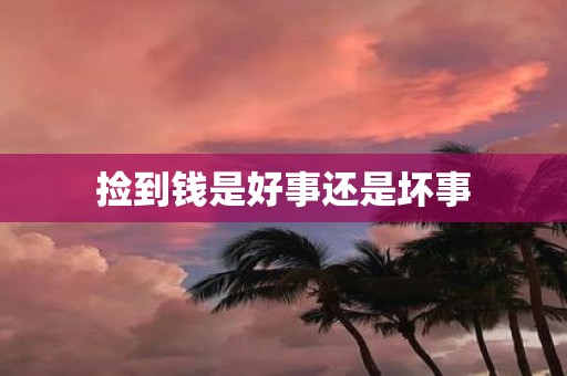 捡到钱是好事还是坏事