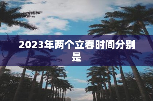 2025年两个立春时间分别是