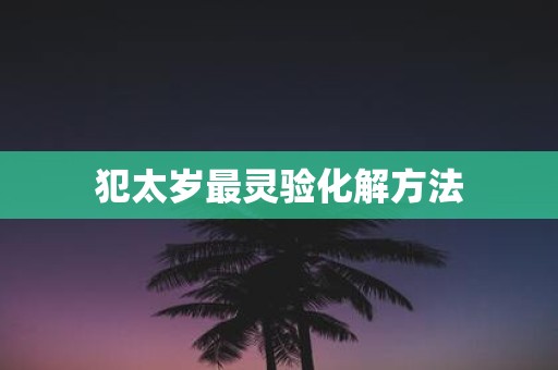 犯太岁最灵验化解方法