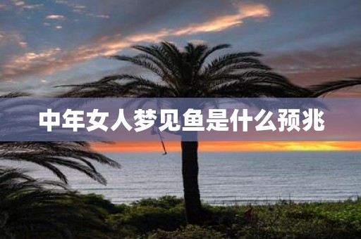 中年女人梦见鱼是什么预兆