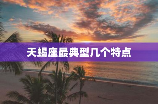 天蝎座最典型几个特点