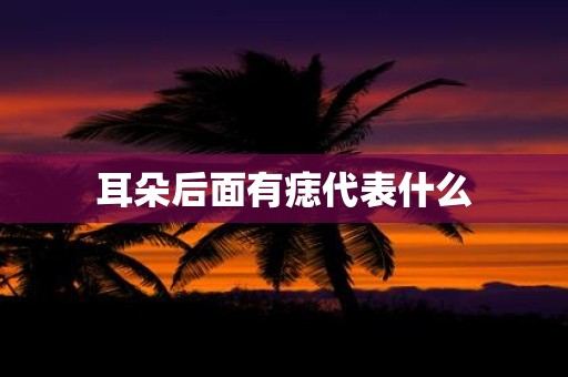耳朵后面有痣代表什么