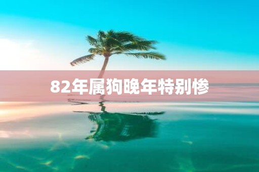 82年属狗晚年特别惨
