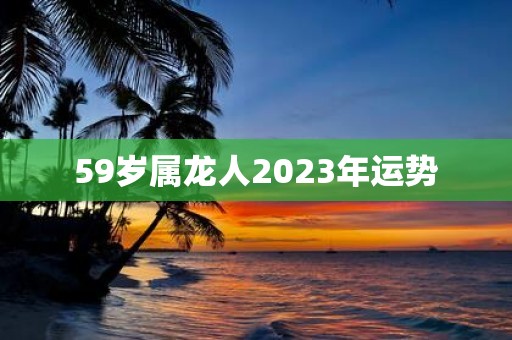 59岁属龙人2025年运势