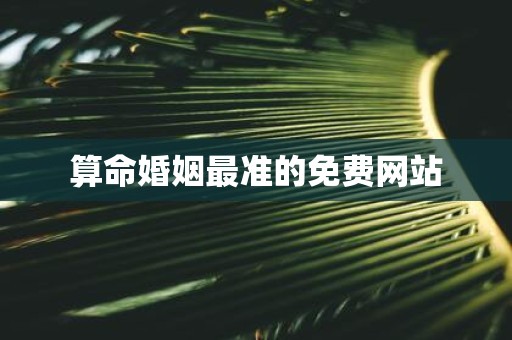 算命婚姻最准的免费网站