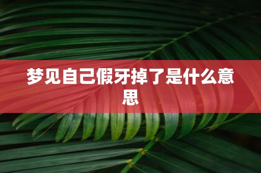 梦见自己假牙掉了是什么意思