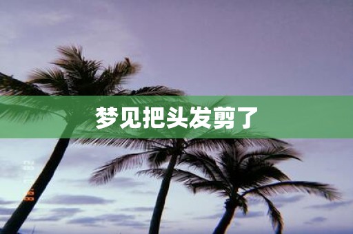 梦见把头发剪了