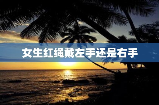 女生红绳戴左手还是右手