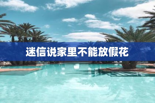 迷信说家里不能放假花
